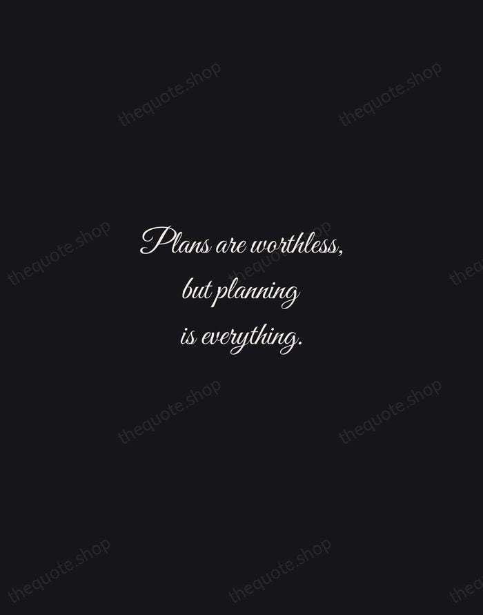 Plans are worthless, but planning is everything. — Dwight D. Eisenhower — Night Script