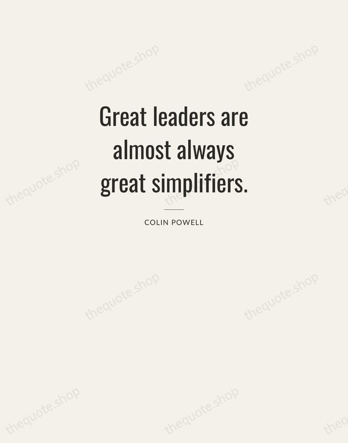 Great leaders are almost always great simplifiers. — Colin Powell — Letterpress Caps