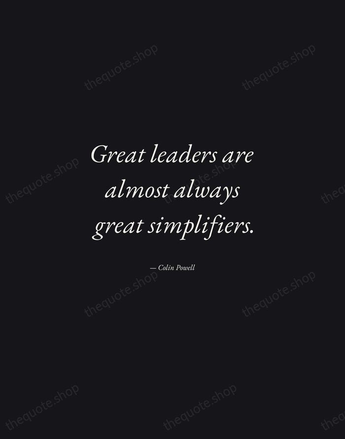 Great leaders are almost always great simplifiers. — Colin Powell — Manuscript Italic