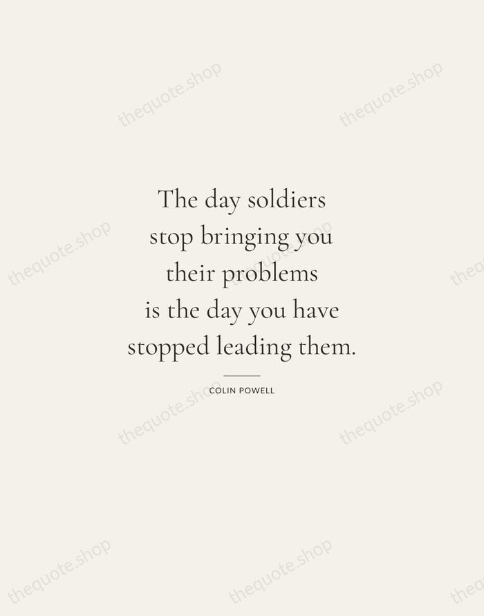 The day soldiers stop bringing you their problems is the day you… — Colin Powell — Gallery Rule