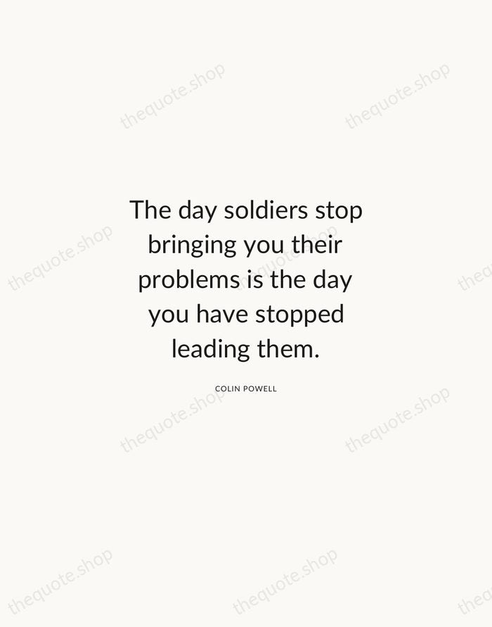The day soldiers stop bringing you their problems is the day you… — Colin Powell — Modern Sans Calm