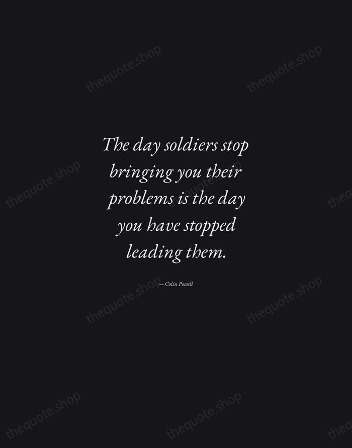 The day soldiers stop bringing you their problems is the day you… — Colin Powell — Manuscript Italic