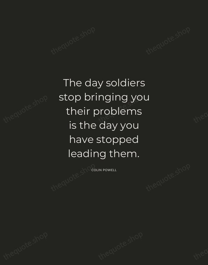 The day soldiers stop bringing you their problems is the day you… — Colin Powell — Charcoal Sans