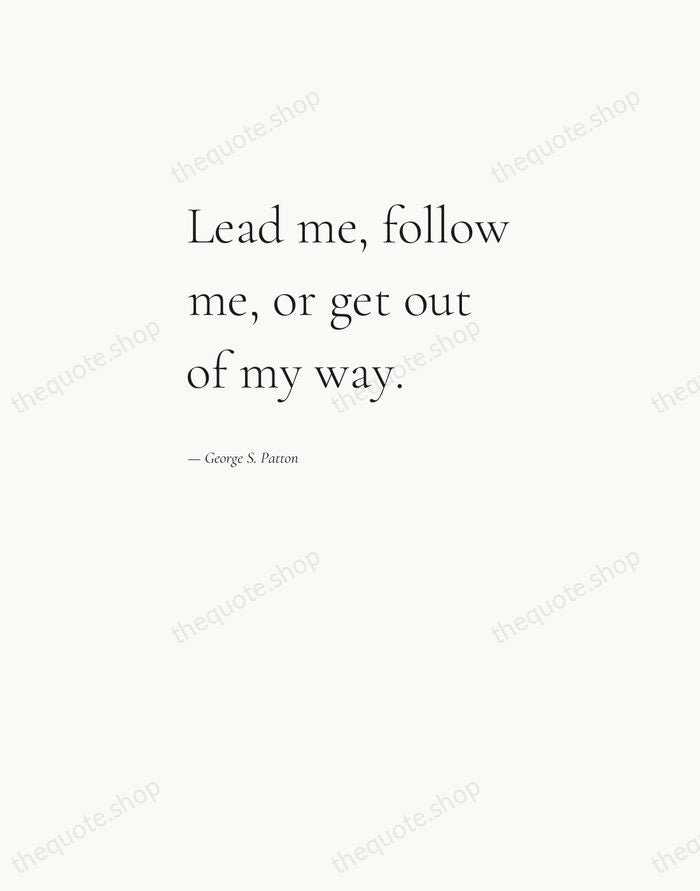 Lead me, follow me, or get out of my way. — George S. Patton — Editorial Left Serif