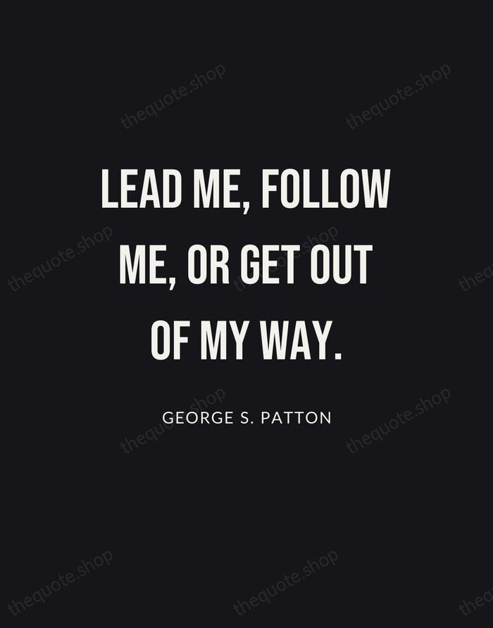 Lead me, follow me, or get out of my way. — George S. Patton | Printable Wall Art — Poster Condensed