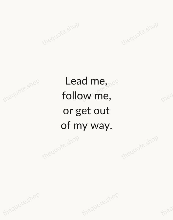 Lead me, follow me, or get out of my way. — George S. Patton — Minimal Unsigned