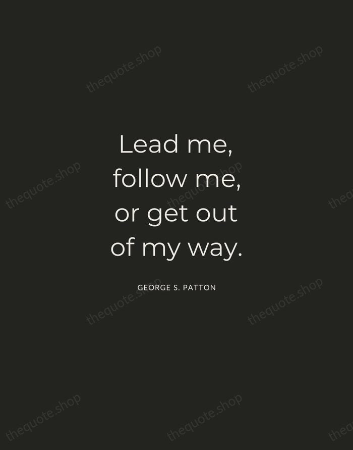 Lead me, follow me, or get out of my way. — George S. Patton — Charcoal Sans