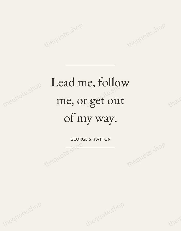Lead me, follow me, or get out of my way. — George S. Patton — Gallery Frame