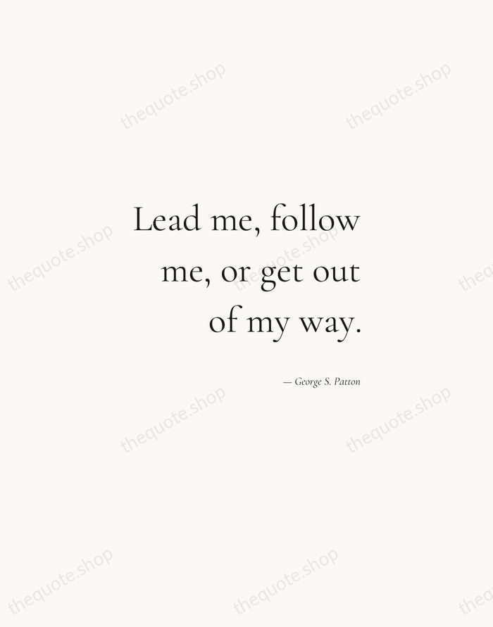 Lead me, follow me, or get out of my way. — George S. Patton — Soft Serif Right