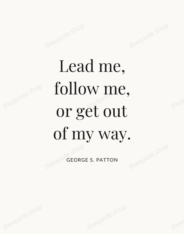 Lead me, follow me, or get out of my way. — George S. Patton — Statement Serif