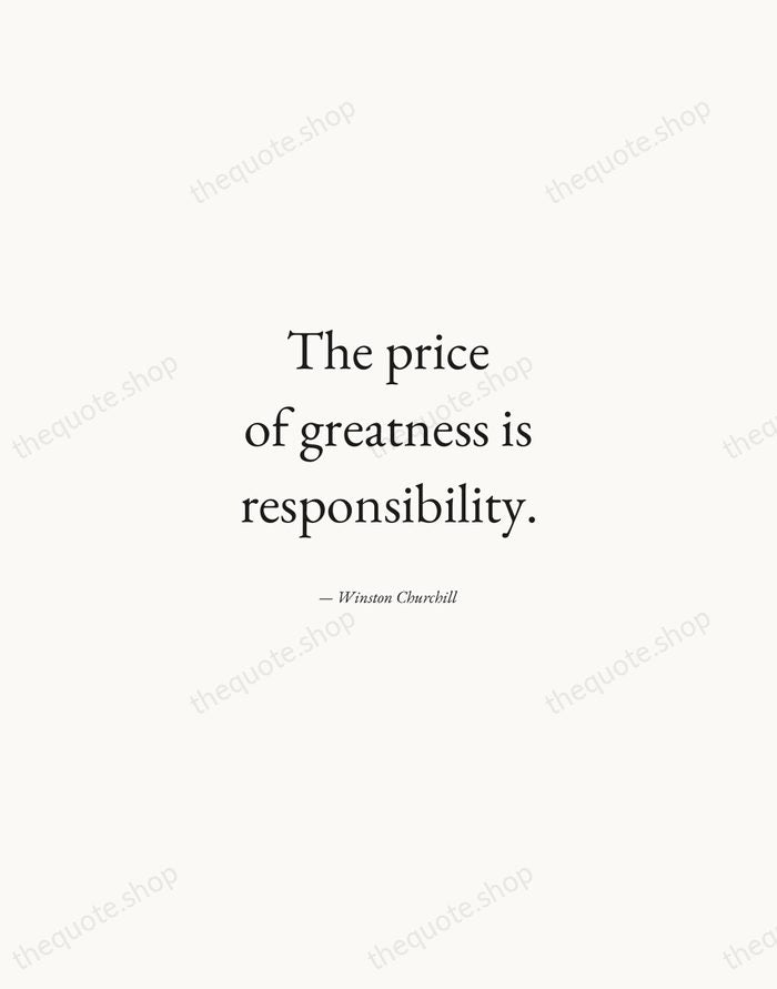 The price of greatness is responsibility. — Winston Churchill — Quiet Garamond