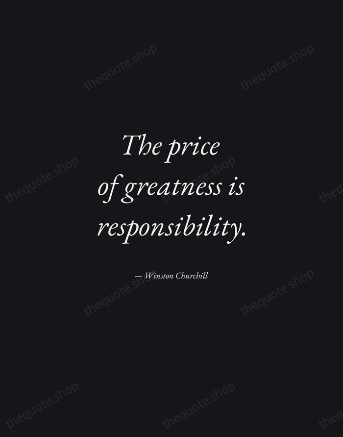 The price of greatness is responsibility. — Winston Churchill — Manuscript Italic