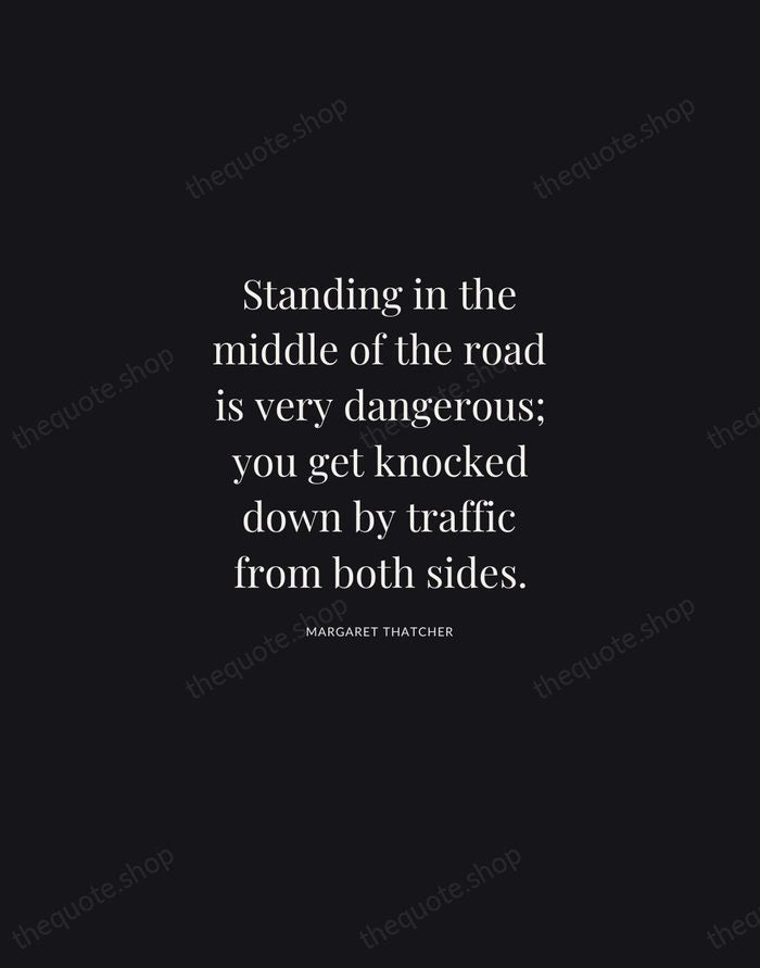 Standing in the middle of the road is very dangerous; you get… — Margaret Thatcher | Printable Wall Art — Midnight Serif