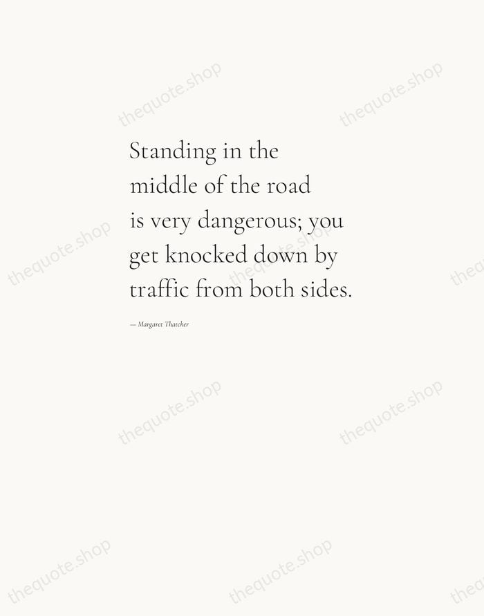 Standing in the middle of the road is very dangerous; you get… — Margaret Thatcher — Editorial Left Serif