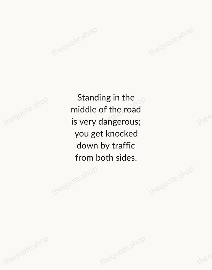 Standing in the middle of the road is very dangerous; you get… — Margaret Thatcher — Minimal Unsigned