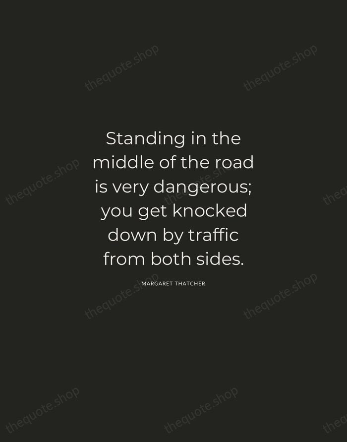 Standing in the middle of the road is very dangerous; you get… — Margaret Thatcher — Charcoal Sans
