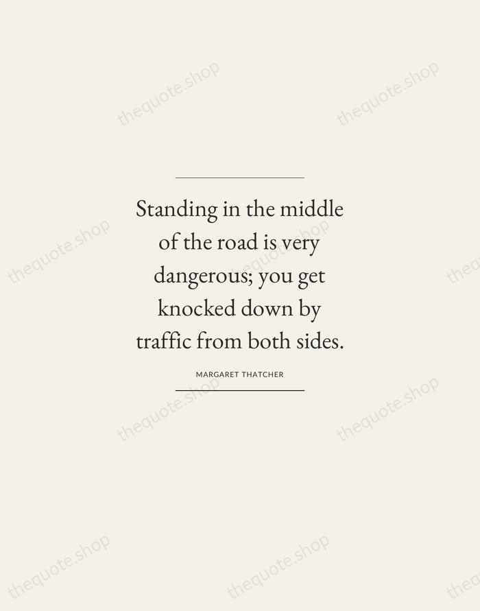 Standing in the middle of the road is very dangerous; you get… — Margaret Thatcher — Gallery Frame