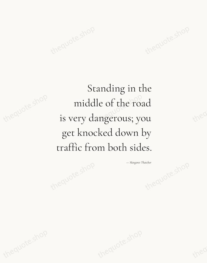 Standing in the middle of the road is very dangerous; you get… — Margaret Thatcher — Soft Serif Right