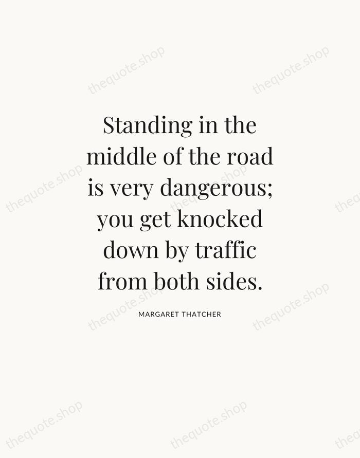 Standing in the middle of the road is very dangerous; you get… — Margaret Thatcher — Statement Serif
