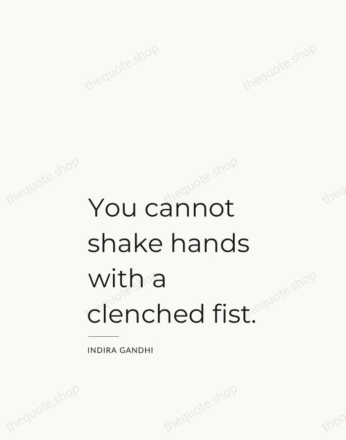 You cannot shake hands with a clenched fist. — Indira Gandhi — Studio Left