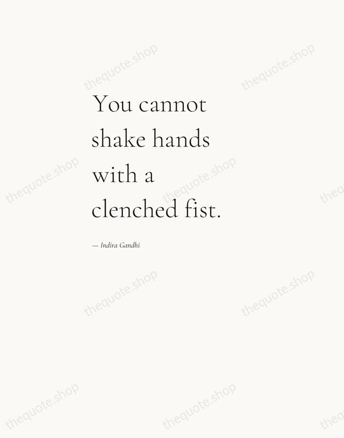 You cannot shake hands with a clenched fist. — Indira Gandhi — Editorial Left Serif