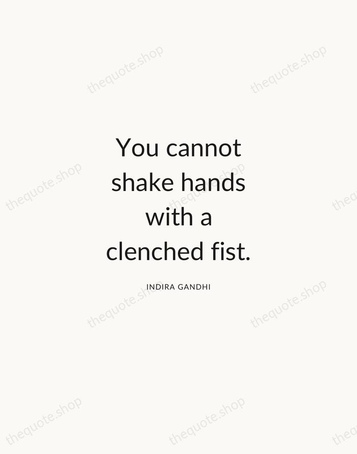 You cannot shake hands with a clenched fist. — Indira Gandhi — Modern Sans Calm