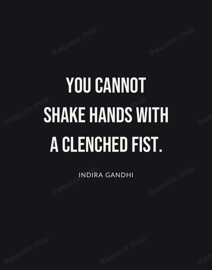 You cannot shake hands with a clenched fist. — Indira Gandhi | Printable Wall Art — Poster Condensed