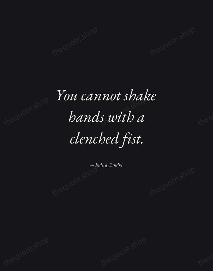 You cannot shake hands with a clenched fist. — Indira Gandhi — Manuscript Italic