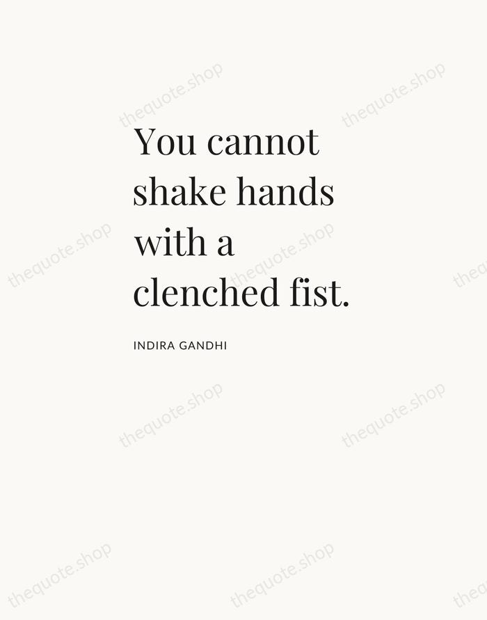 You cannot shake hands with a clenched fist. — Indira Gandhi — Asymmetric Left