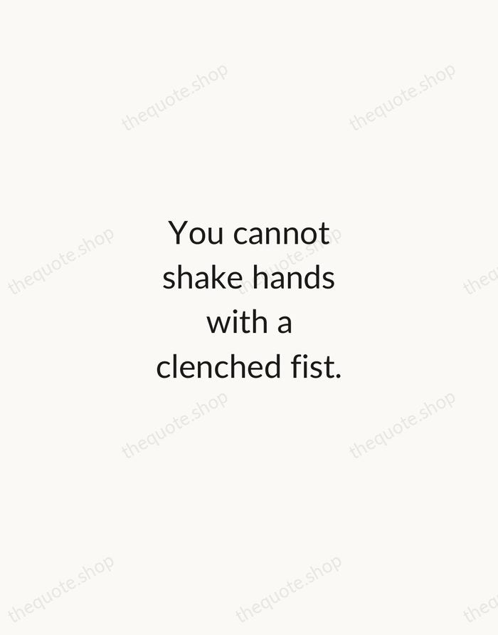 You cannot shake hands with a clenched fist. — Indira Gandhi — Minimal Unsigned