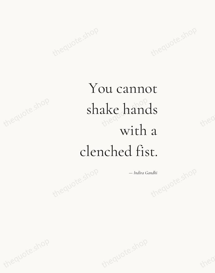 You cannot shake hands with a clenched fist. — Indira Gandhi — Soft Serif Right