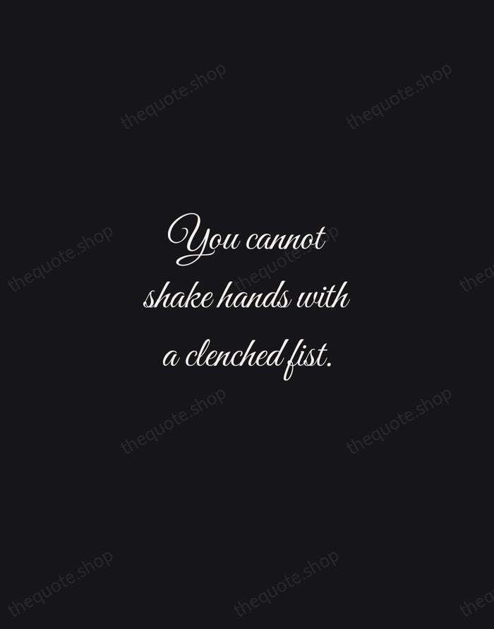 You cannot shake hands with a clenched fist. — Indira Gandhi — Night Script