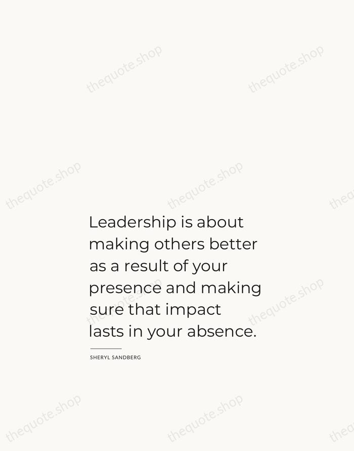 Leadership is about making others better as a result of your presence… — Sheryl Sandberg — Studio Left