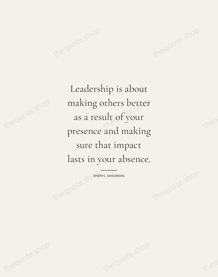 Leadership is about making others better as a result of your presence… — Sheryl Sandberg — Gallery Rule