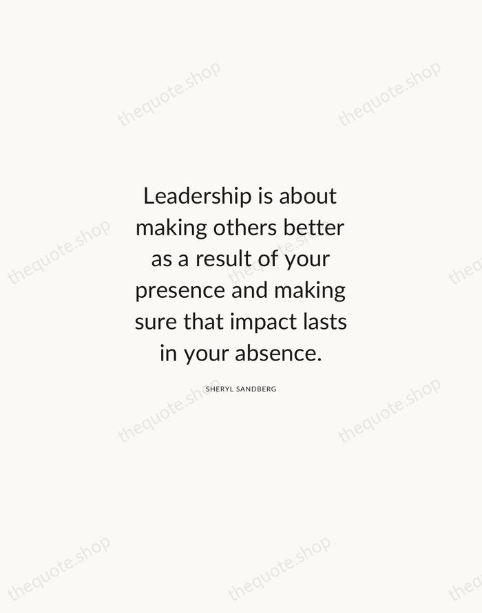 Leadership is about making others better as a result of your presence… — Sheryl Sandberg — Modern Sans Calm