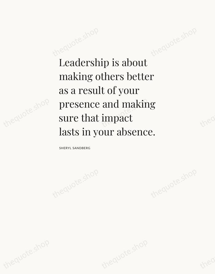 Leadership is about making others better as a result of your presence… — Sheryl Sandberg — Asymmetric Left