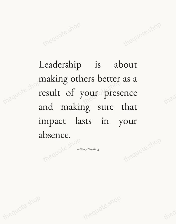 Leadership is about making others better as a result of your presence… — Sheryl Sandberg — Editorial Justified