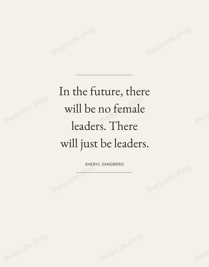 In the future, there will be no female leaders. There will just… — Sheryl Sandberg — Gallery Frame