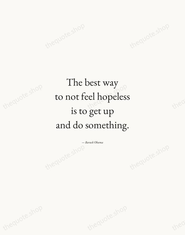 The best way to not feel hopeless is to get up and… — Barack Obama — Quiet Garamond