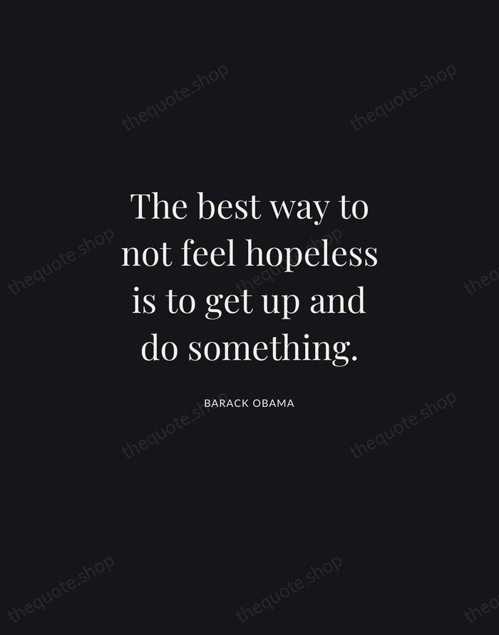 The best way to not feel hopeless is to get up and… — Barack Obama | Printable Wall Art — Midnight Serif