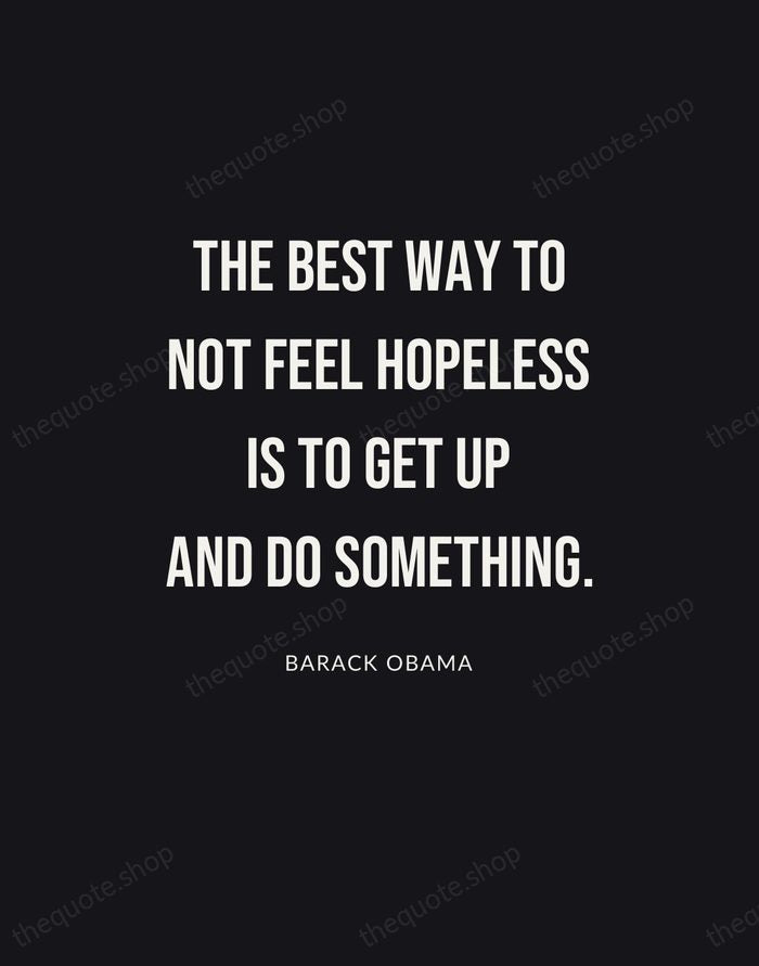The best way to not feel hopeless is to get up and… — Barack Obama | Printable Wall Art — Poster Condensed