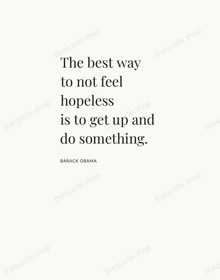The best way to not feel hopeless is to get up and… — Barack Obama — Asymmetric Left