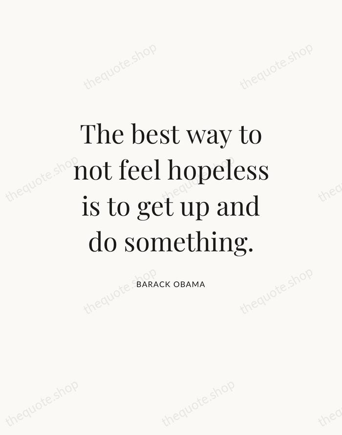 The best way to not feel hopeless is to get up and… — Barack Obama — Statement Serif