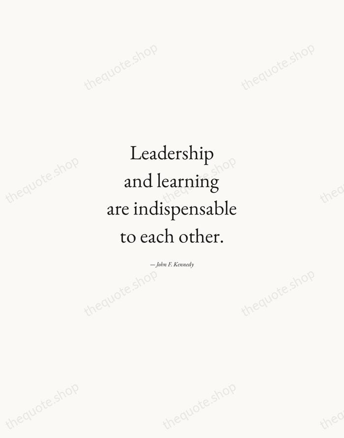 Leadership and learning are indispensable to each other. — John F. Kennedy — Quiet Garamond