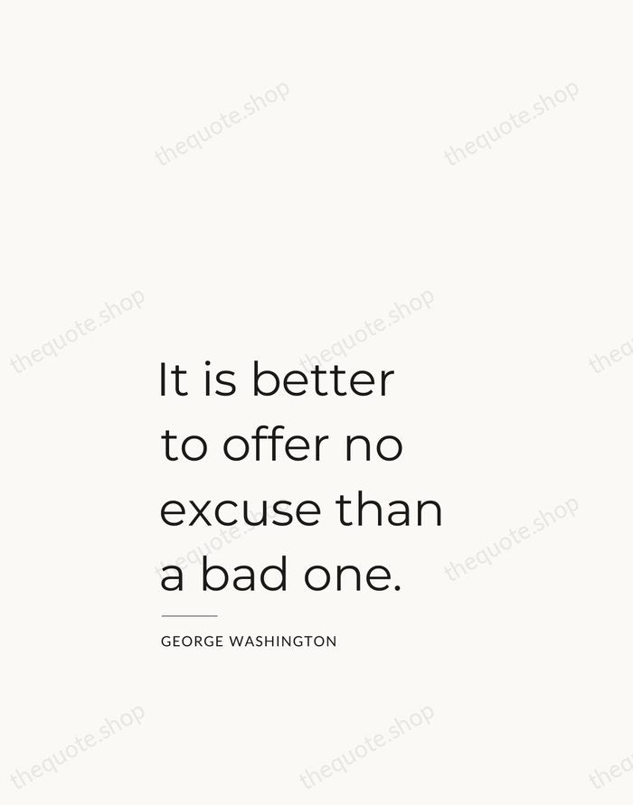 It is better to offer no excuse than a bad one. — George Washington — Studio Left