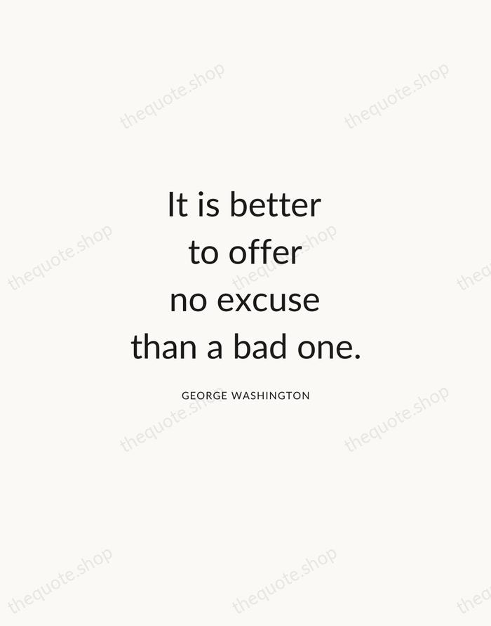 It is better to offer no excuse than a bad one. — George Washington — Modern Sans Calm