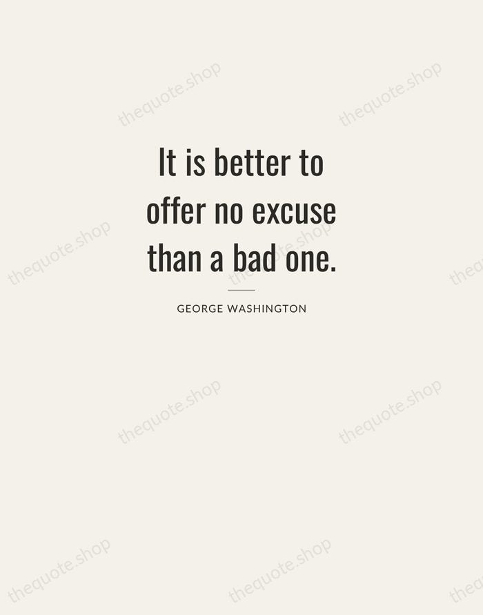 It is better to offer no excuse than a bad one. — George Washington — Letterpress Caps