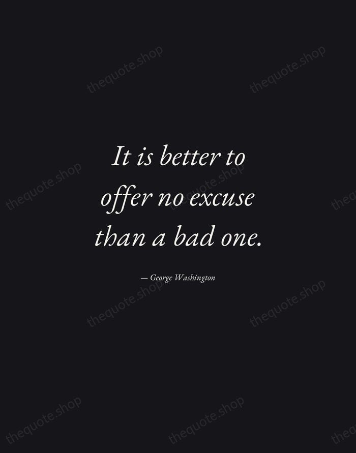 It is better to offer no excuse than a bad one. — George Washington — Manuscript Italic