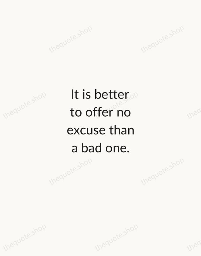 It is better to offer no excuse than a bad one. — George Washington — Minimal Unsigned