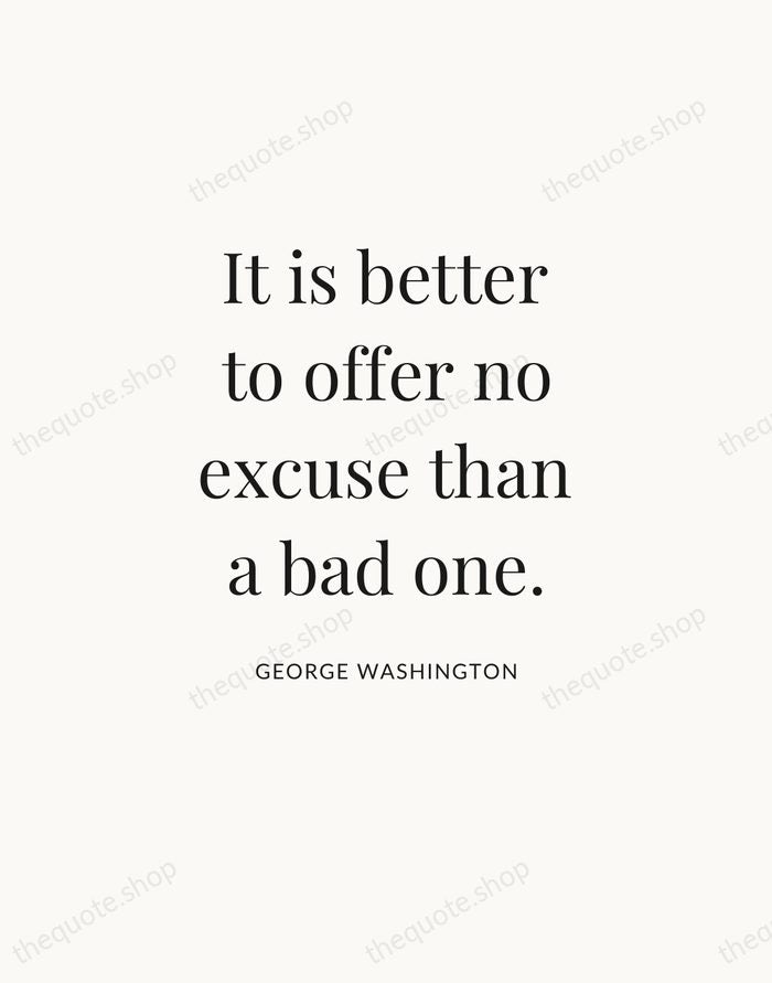It is better to offer no excuse than a bad one. — George Washington — Statement Serif